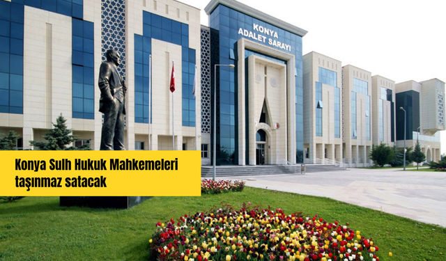 Konya Sulh Hukuk Mahkemeleri taşınmaz satacak