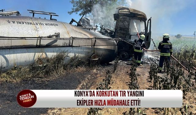 Konya’da korkutan tır yangını: Ekipler hızla müdahale etti!