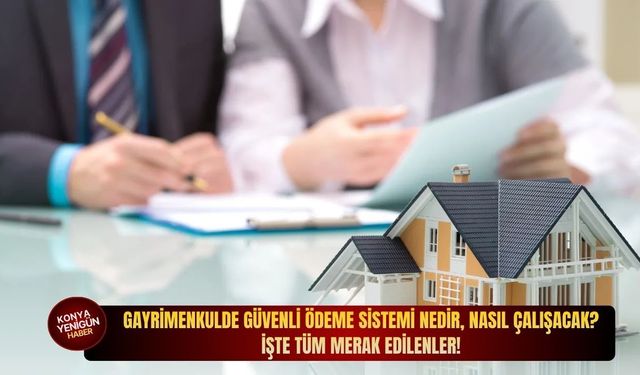 Gayrimenkulde Güvenli Ödeme Sistemi nedir, nasıl çalışacak? İşte tüm merak edilenler!