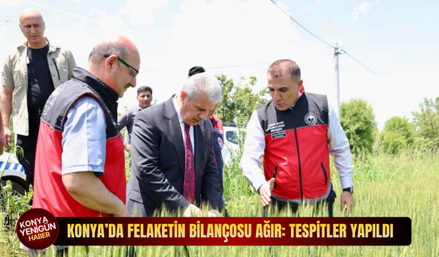 Konya’da felaketin bilançosu ağır: 6 bin dönüm tarım arazisi zarar gördü