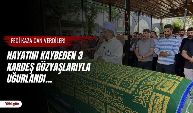 Karaman’daki feci kazada can verdiler: Hayatını kaybeden üç kardeş gözyaşlarıyla uğurlandı