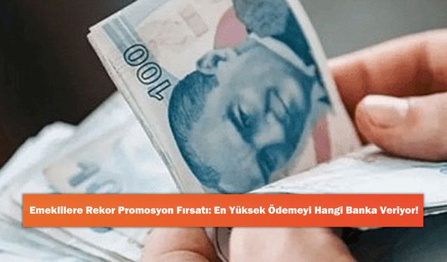 Emeklilere Rekor Promosyon Fırsatı: En Yüksek Ödemeyi Hangi Banka Veriyor!