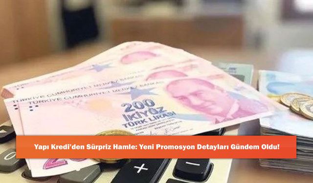 Yapı Kredi’den Sürpriz Hamle: Yeni Promosyon Detayları Gündem Oldu!