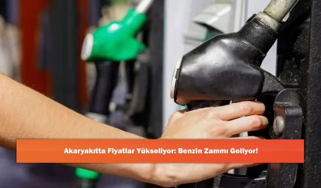 Akaryakıtta Fiyatlar Yükseliyor: Benzin Zammı Geliyor!