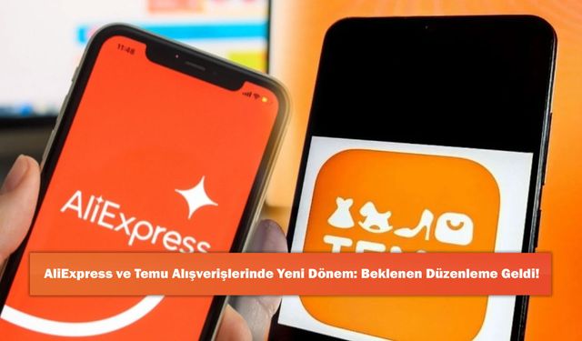 AliExpress ve Temu Alışverişlerinde Yeni Dönem: Beklenen Düzenleme Geldi!