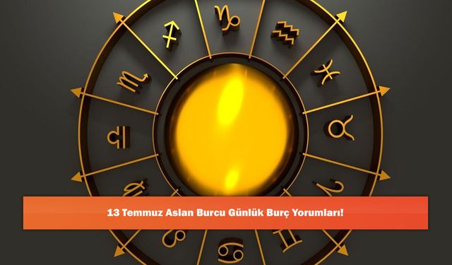 13 Temmuz Aslan Burcu Günlük Burç Yorumları!