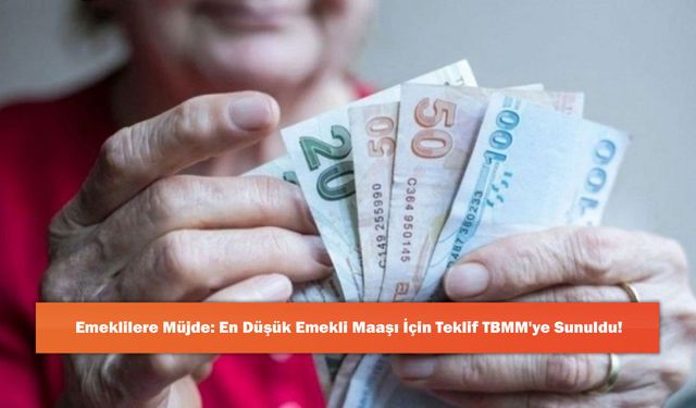 Emeklilere Müjde: En Düşük Emekli Maaşı İçin Teklif TBMM'ye Sunuldu!