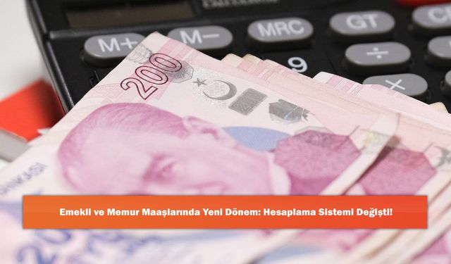 Emekli ve Memur Maaşlarında Yeni Dönem: Hesaplama Sistemi Değişti!