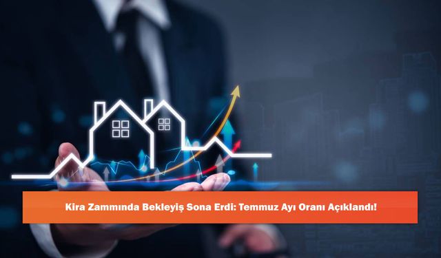 Kira Zammında Bekleyiş Sona Erdi: Temmuz Ayı Oranı Açıklandı!