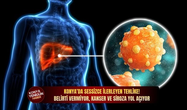 Konya’da sessizce ilerleyen tehlike! Belirti vermiyor, kanser ve siroza yol açıyor