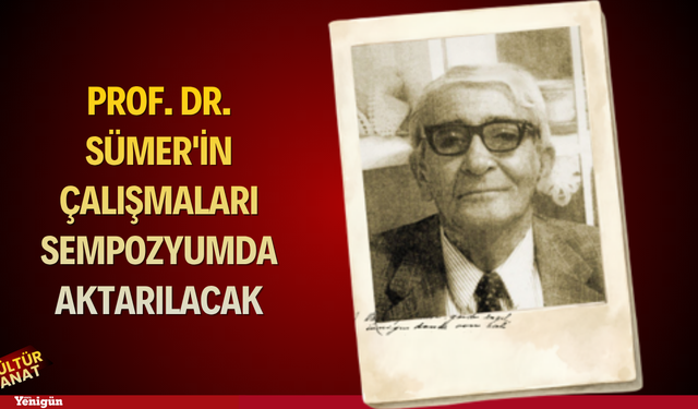 Prof. Dr. Sümer'in çalışmaları sempozyumda aktarılacak