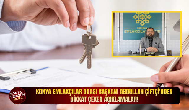 Konya Emlakçılar Odası Başkanı Abdullah Çiftçi'nden dikkat çeken açıklamalar!