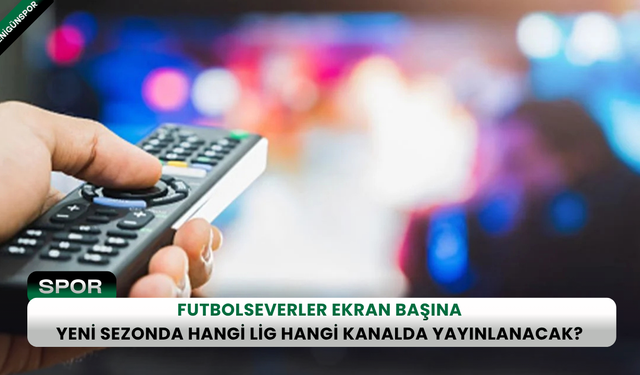 Futbolseverler ekran başına: Yeni sezonda hangi lig hangi kanalda yayınlanacak?