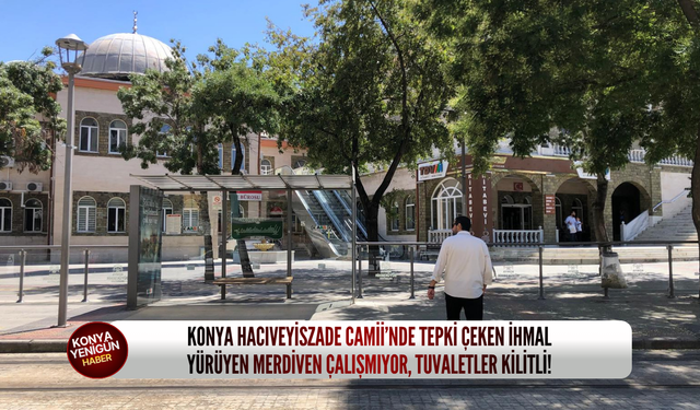 Konya Hacıveyiszade Camii’nde tepki çeken ihmal: Yürüyen merdiven çalışmıyor, tuvaletler kilitli!
