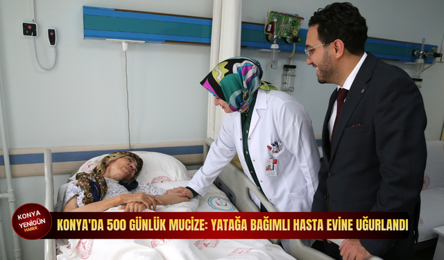Konya'da 500 günlük mucize: Yatağa bağımlı hasta evine uğurlandı