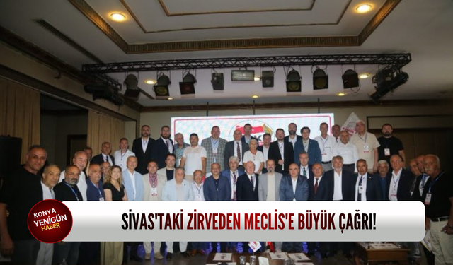 Sivas'taki zirveden Meclis'e büyük çağrı!