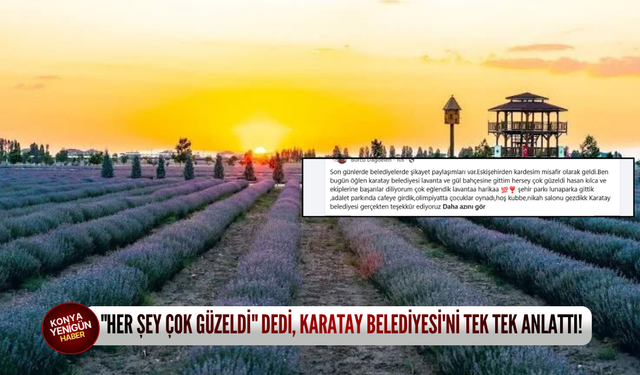 "Her şey çok güzeldi" dedi, Karatay Belediyesi'ni tek tek anlattı!