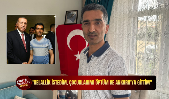 "Helallik istedim, çocuklarımı öptüm ve Ankara'ya gittim"