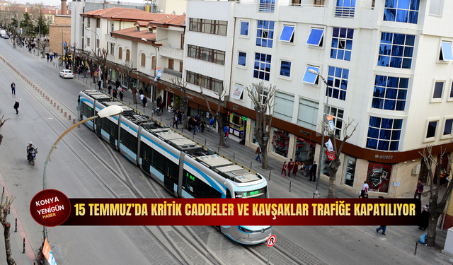 Konya’da 15 Temmuz’da kritik caddeler ve kavşaklar trafiğe kapatılıyor