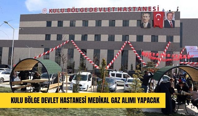 Kulu Bölge Devlet Hastanesi medikal gaz alımı yapacak