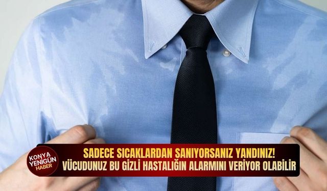 Sadece sıcaklardan sanıyorsanız yandınız! Vücudunuz bu gizli hastalığın alarmını veriyor olabilir