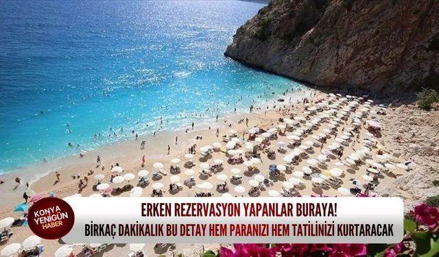 Erken rezervasyon yapanlar buraya! Birkaç dakikalık bu detay hem paranızı hem tatilinizi kurtaracak