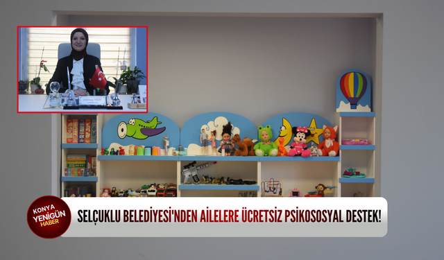 Selçuklu Belediyesi'nden ailelere ücretsiz psikososyal destek!