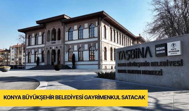 Konya Büyükşehir Belediyesi gayrimenkul satacak
