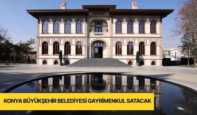 Konya Büyükşehir Belediyesi gayrimenkul satışı yapacak