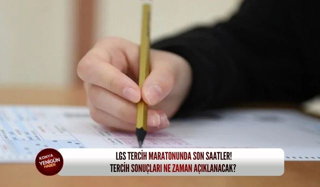 LGS tercih maratonunda son saatler! Tercih sonuçları ne zaman açıklanacak?