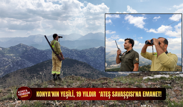 Konya'nın yeşili, 19 yıldır   'ateş savaşçısı'na emanet!