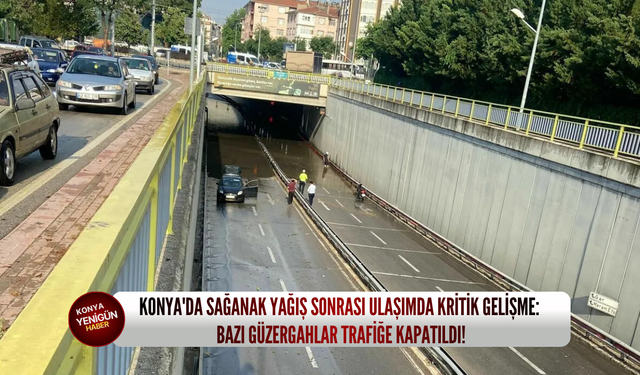 Konya'da sağanak yağış sonrası ulaşımda kritik gelişme: Bazı güzergahlar trafiğe kapatıldı!