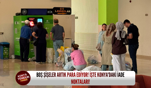 Boş şişeler artık para ediyor! İşte Konya'daki iade noktaları!