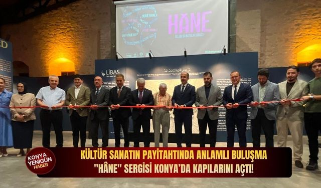 Kültür sanatın payitahtında anlamlı buluşma: "Hâne" sergisi Konya’da kapılarını açtı!