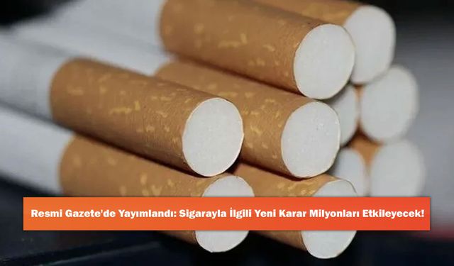 Resmi Gazete'de Yayımlandı: Sigarayla İlgili Yeni Karar Milyonları Etkileyecek!