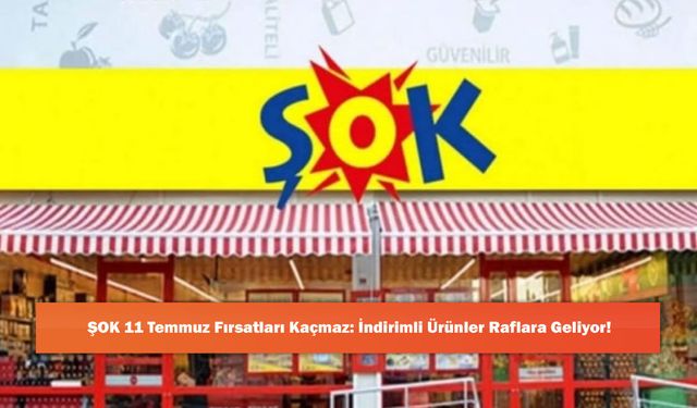 ŞOK 11 Temmuz Fırsatları Kaçmaz: İndirimli Ürünler Raflara Geliyor!