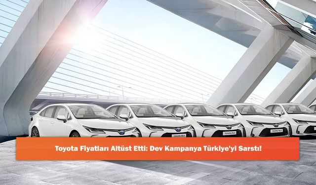 Toyota Fiyatları Altüst Etti: Dev Kampanya Türkiye'yi Sarstı!