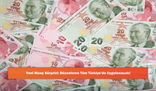 Yeni Maaş Sürprizi: Düzenleme Tüm Türkiye'de Uygulanacak!