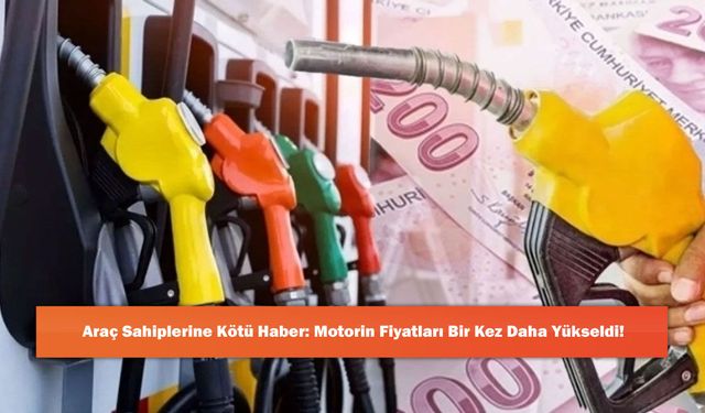 Araç Sahiplerine Kötü Haber: Motorin Fiyatları Bir Kez Daha Yükseldi!