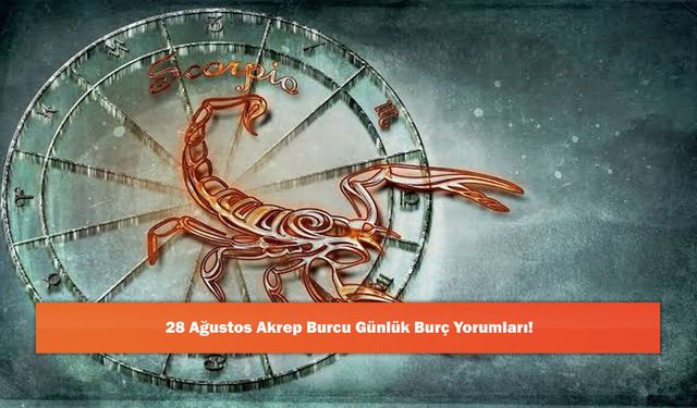 28 Ağustos Akrep Burcu Günlük Burç Yorumları!