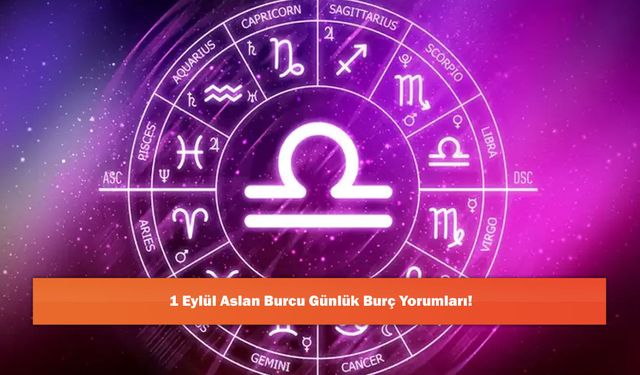 1 Eylül Aslan Burcu Günlük Burç Yorumları!