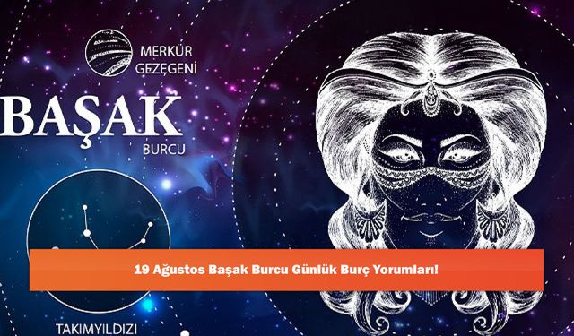 19 Ağustos Başak Burcu Günlük Burç Yorumları!