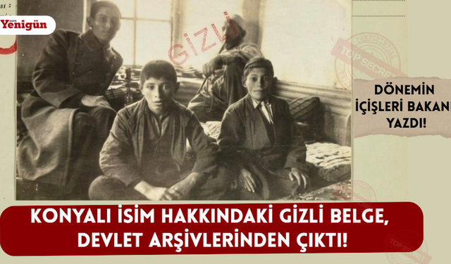 Gizli belge, devlet arşivlerinden çıktı: İçişleri Bakanı, Konyalı isim hakkında yazmış!