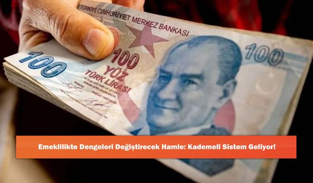 Emeklilikte Dengeleri Değiştirecek Hamle: Kademeli Sistem Geliyor!