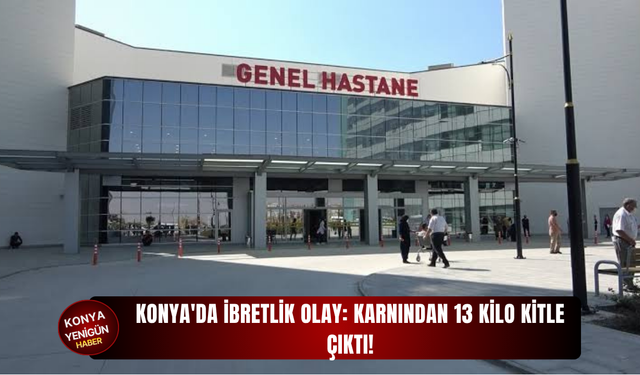 Konya'da ibretlik olay: Karnından 13 kilo kitle çıktı!
