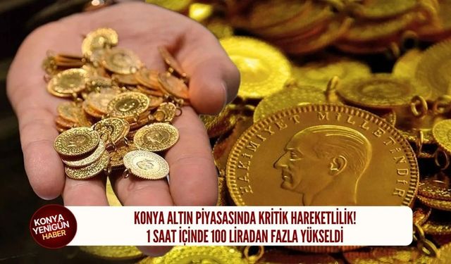Konya'da altın 1 saat içinde 100 liradan fazla yükseldi!
