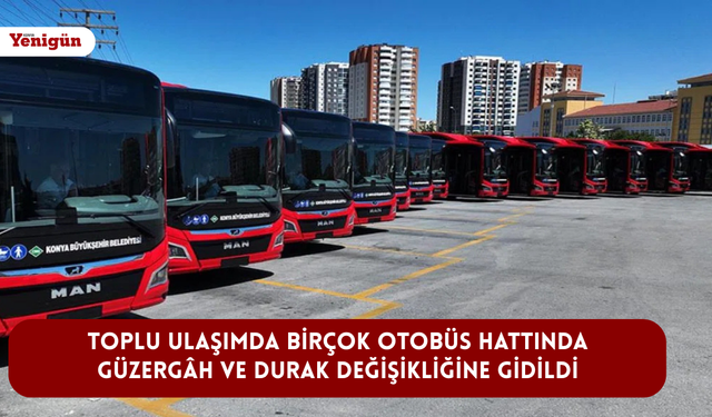 Toplu ulaşımda birçok otobüs hattında güzergâh ve durak değişikliğine gidildi