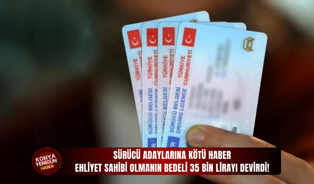 Sürücü adaylarına kötü haber: Ehliyet sahibi olmanın bedeli 35 bin lirayı devirdi!
