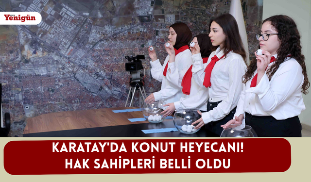 Karatay'da konut heyecanı! Hak sahipleri belli oldu