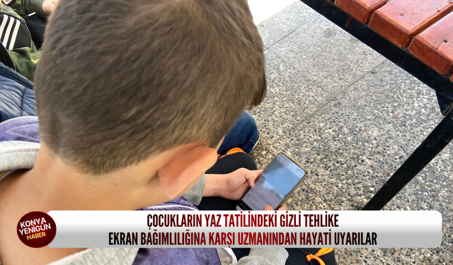 Çocukların yaz tatilindeki gizli tehlike: ekran bağımlılığına karşı uzmanından hayati uyarılar
